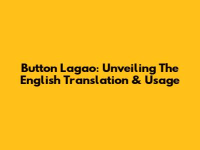 Button Lagao: Unveiling The English Translation & Usage