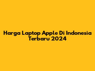 Harga Laptop Apple Di Indonesia Terbaru 2024