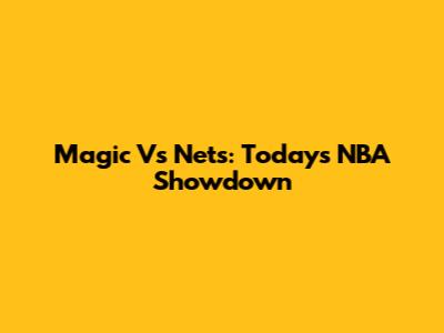 Magic Vs Nets: Today's NBA Showdown