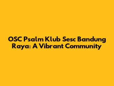 OSC Psalm Klub Sesc Bandung Raya: A Vibrant Community