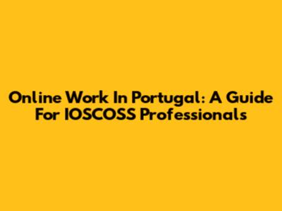 Online Work In Portugal: A Guide For IOSCOSS Professionals
