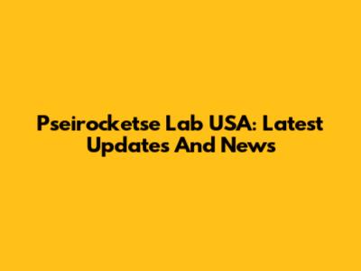 Pseirocketse Lab USA: Latest Updates And News
